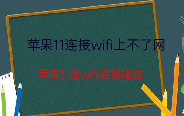 苹果11连接wifi上不了网 苹果11连wifi密码错误？